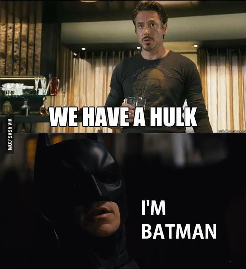 Iron Man: we have a hulk.Batman: I'm batman